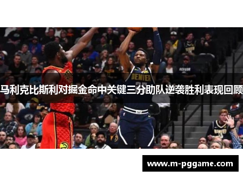 马利克比斯利对掘金命中关键三分助队逆袭胜利表现回顾