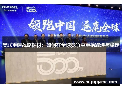 曼联重建战略探讨：如何在全球竞争中重拾辉煌与稳定