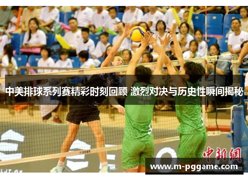 中美排球系列赛精彩时刻回顾 激烈对决与历史性瞬间揭秘