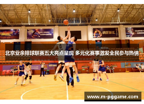 北京业余排球联赛五大亮点呈现 多元化赛事激发全民参与热情