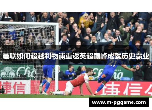 曼联如何超越利物浦重返英超巅峰成就历史霸业