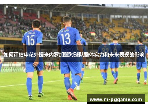 如何评估申花外援米内罗加盟对球队整体实力和未来表现的影响
