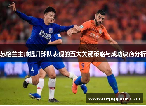 苏格兰主帅提升球队表现的五大关键策略与成功诀窍分析
