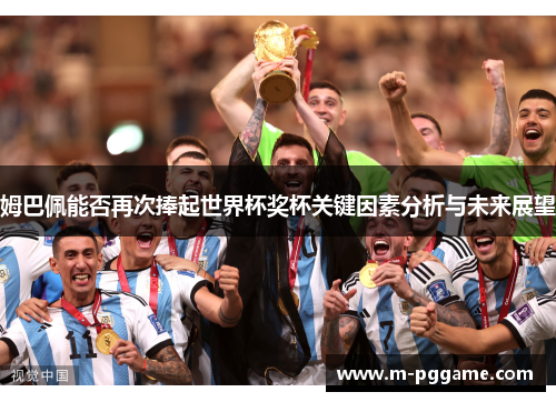 姆巴佩能否再次捧起世界杯奖杯关键因素分析与未来展望